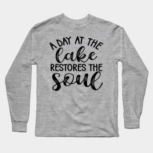 A Day At The Lake Restores The Soul Camping Long Sleeve T-Shirt